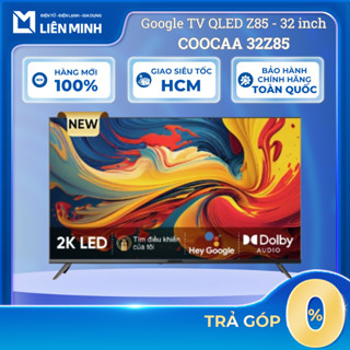 32Z85 / 32Z73 - Smart Google Tivi HD Coocaa 32 Inch - Bảo Hành Chính Hãng [GIÁ MÁY]