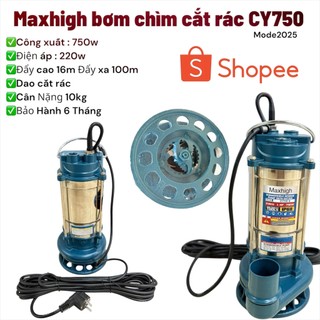  Maxhigh _ MÁY BƠM NƯỚC CHÌM  CY 750 Cắt Rác    BƠM TÕM CHÍNH HÃNG  SIÊU BỀN SIÊU KHỎE. DÒNG CAO CẤP. BẢO HÀNH 6 THÁNG 