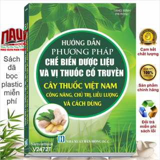  Sách Hướng Dẫn Phương Pháp Chế Biến Dược Liệu Và Vị Thuốc Cổ Truyền - Cây Thuốc Việt Nam Công Năng Chủ Trị Liều Lượng 
