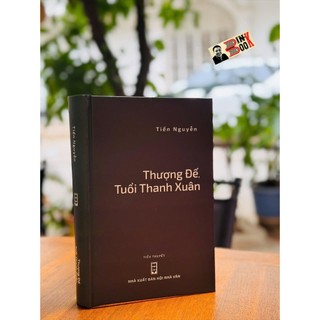 Sách – (Bìa cứng) Thượng Đế Tuổi Thanh Xuân – Tiến Nguyễn – NXB Hội nhà văn