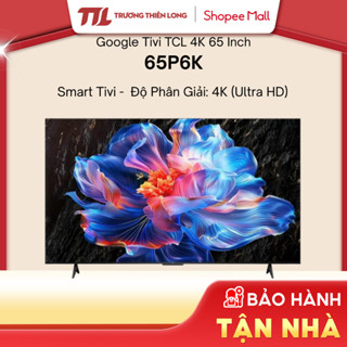 65P6K - Google Tivi TCL AI 4K 65 Inch 65P6K [TOÀN QUỐC]