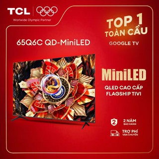  【QD-Mini LED 65inch + TV QLED Cao Cấp 4K Smart Google TV TCL 65Q6C,Lắp 0Đ HN HCM,HDR10+,Quét 144Hz 