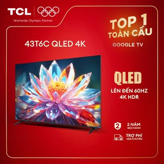  【QLED 4K 43inch 4K Google TV TCL 43T6C HDR10+ Tần số quét 60Hz Dolby Atmos Lắp đặt 0Đ HN HCM 