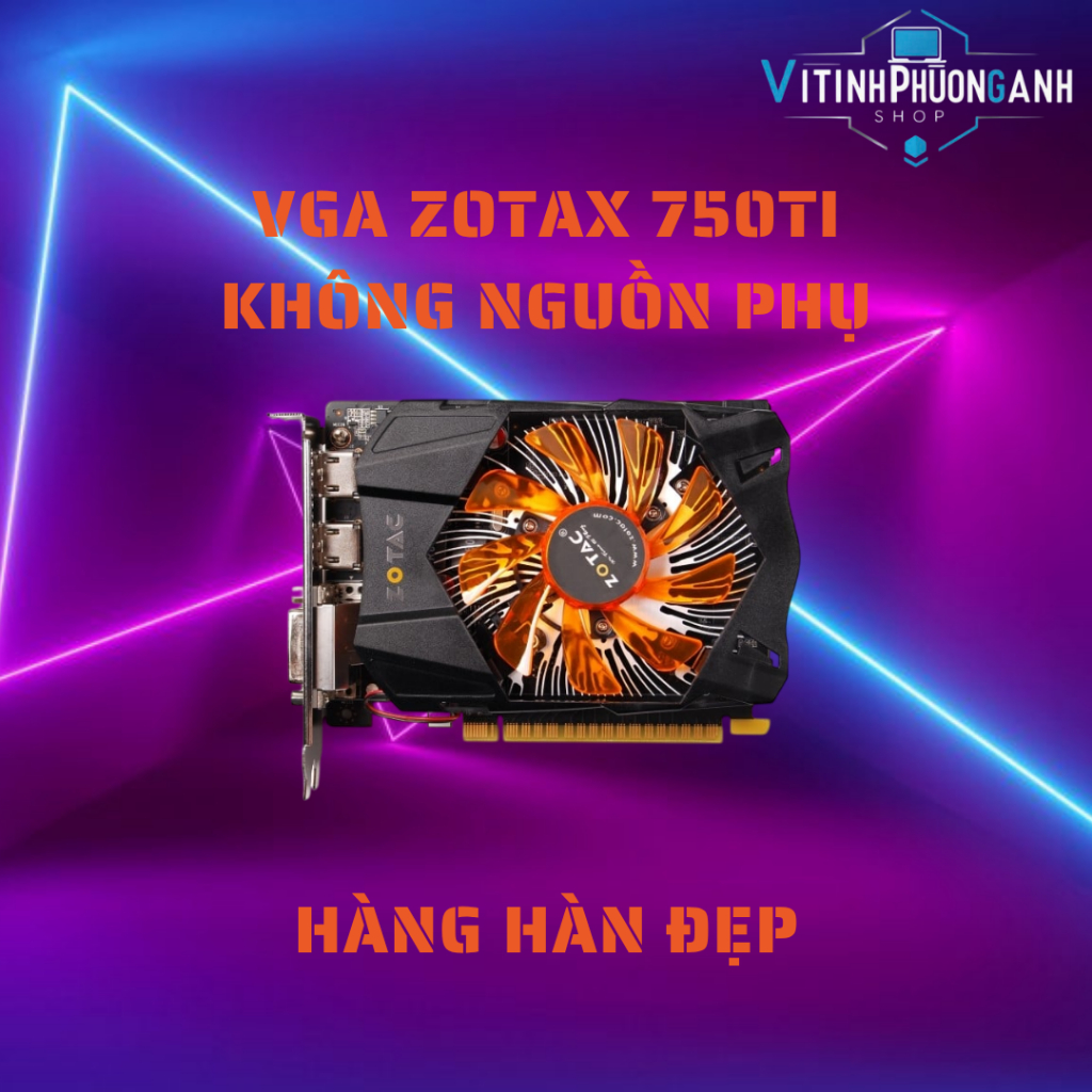 VGA Zotax 750ti Hàng Hàn Đẹp