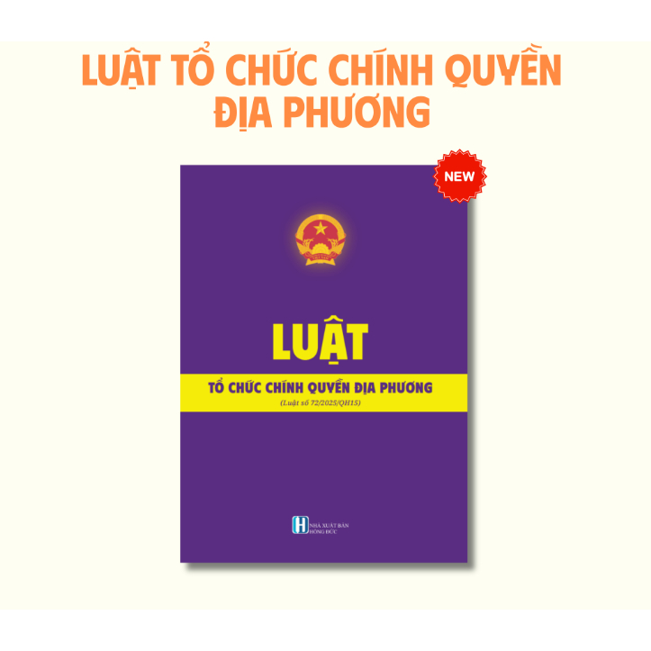 Luật Tổ chức chính quyền địa phương mới nhất (Luật số 72/2025/QH15 thông qua ngày 16/06/2025)