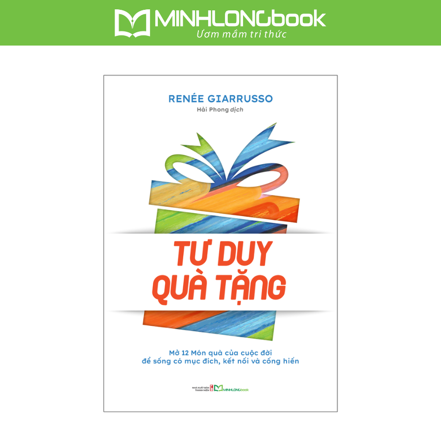 Sách: Tư Duy Quà Tặng - Mở 12 món quà của cuộc đời để sống có mục đích, kết nối và cống hiến