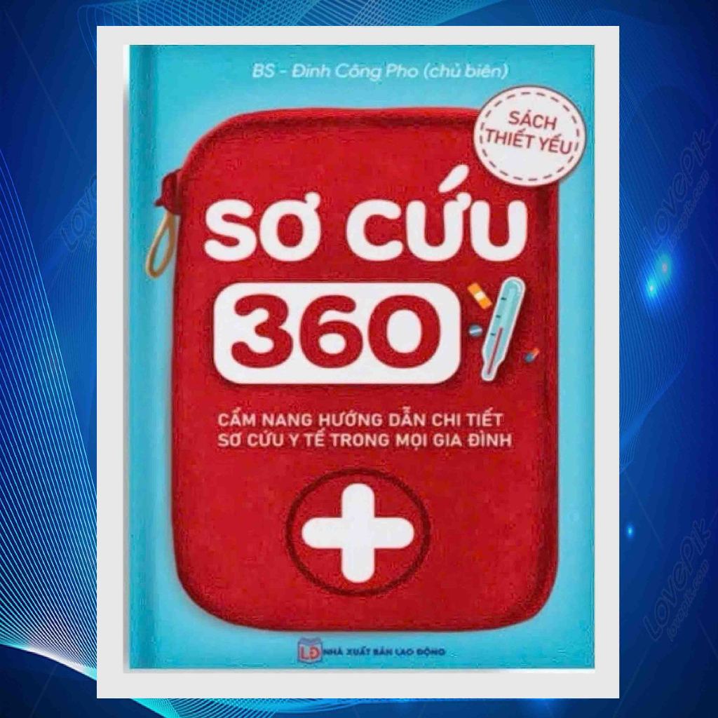 SÁCH - SƠ CỨU 360 - CẨM NANG HƯỚNG DẪN CHI TIẾT SƠ CỨU Y TẾ TRONG MỌI GIA ĐÌNH