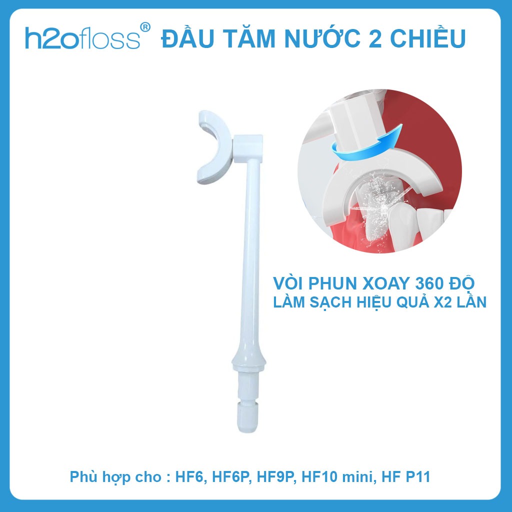 Đầu tăm nước 2 chiều h2ofloss làm sạch X2 lần cho các model HF6, HF6P, HF9P, HF10mini, HF2, HF P11