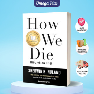 Sách Hiểu Về Sự Chết: Sự Thật Khoa Học Về Những Phút Cuối Đời - How We Die (Lê Hữu Nam) (Omega Plus)