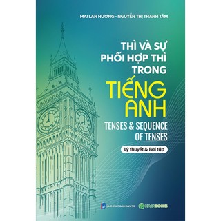 Sách - Thì và sự phối hợp thì trong tiếng Anh - Mai Lan Hương & Nguyễn Thị Thanh Tâm