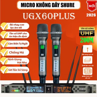  Micro Không Dây SHURE UGX60 PLUS MỚI 2026 Mạch Thế Hệ Mới TỤ TO Sóng UHF 200M Chống Hú Tự Ngắt Hát Hay Tiếng Sáng 