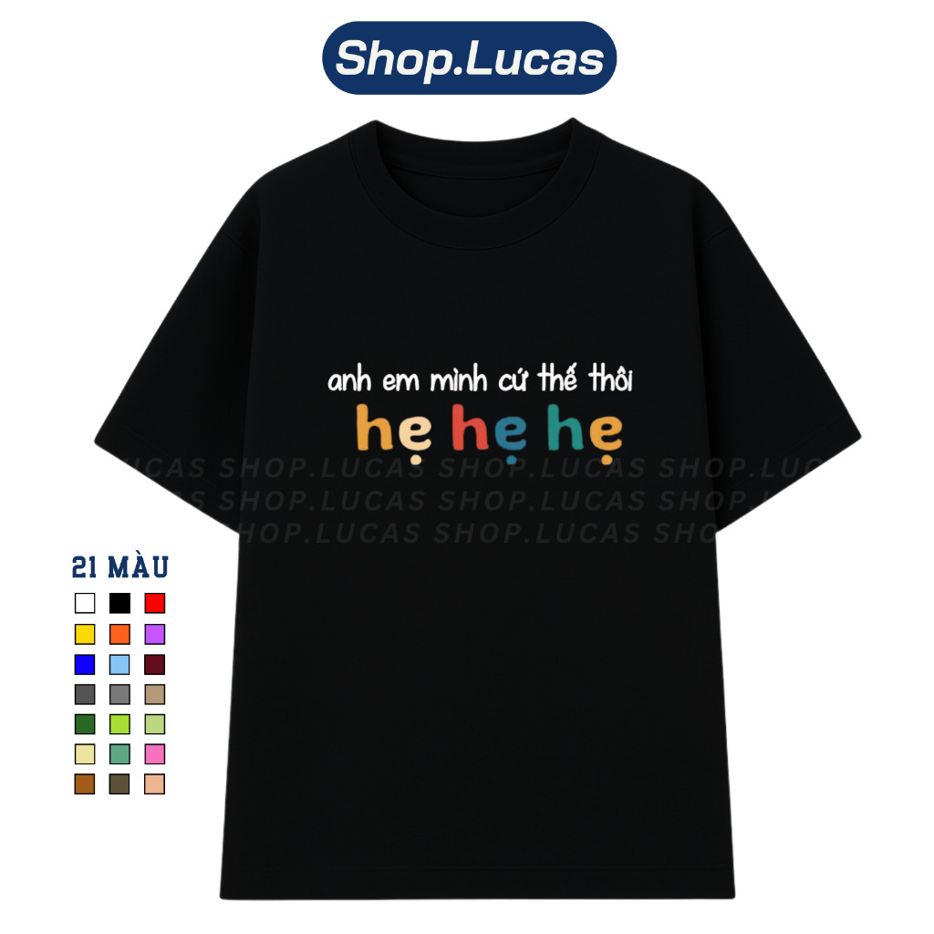 Áo Thun In Chữ HẸ HẸ HẸ ANH EM MÌNH CỨ THẾ THÔI Hài Hước Nam Nữ Unisex Cổ Tròn Cotton Shoplucas Local Brand Lagomie | BigBuy360 - bigbuy360.vn