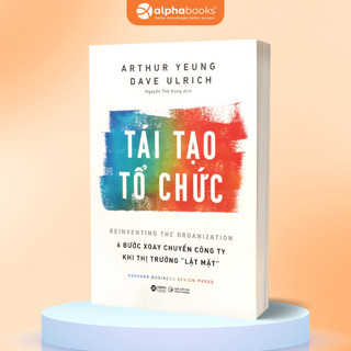 Sách Tái Tạo Tổ Chức - 6 Bước Xoay Chuyển Công Ty Khi Thị Trường "Lật Mặt" (Alpha Books)