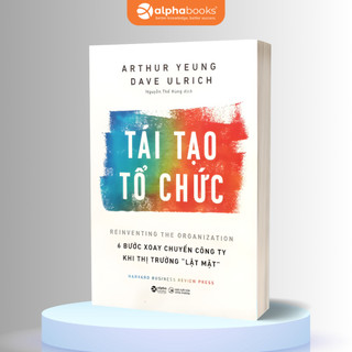 Sách Tái Tạo Tổ Chức - 6 Bước Xoay Chuyển Công Ty Khi Thị Trường "Lật Mặt" (Alpha Books)
