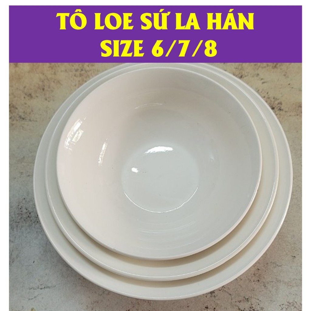 TÔ LOE GỐM SỨ TRẮNG LA HÁN – ĐỦ SIZE ( CỠ 6,7,8)