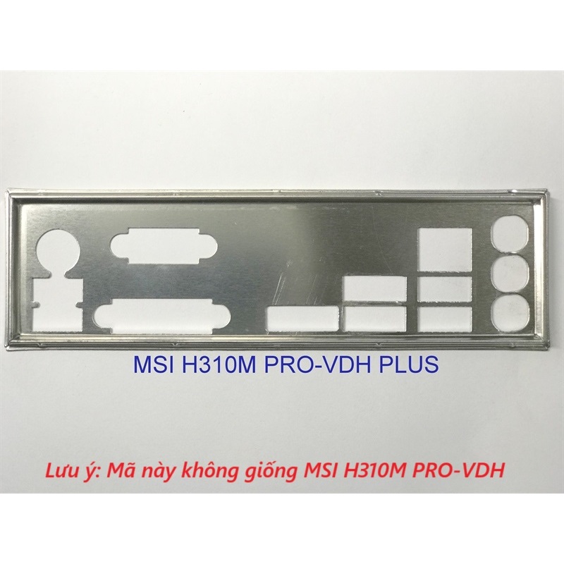 FE chặn main MSI H310M PRO-VDH PLUS (Mainboard IO Shield: 677)