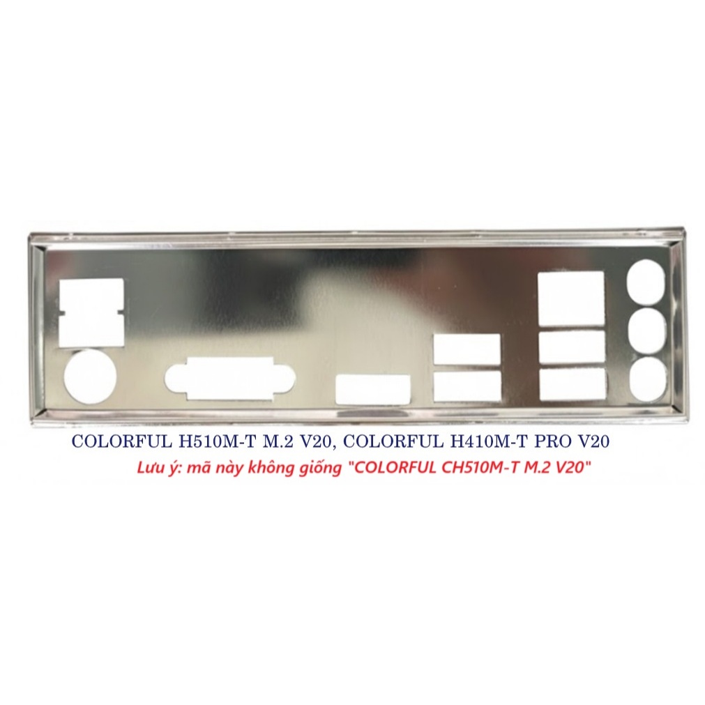 FE chặn main COLORFUL H410M-T PRO V20 (Mainboard IO Shield: 853)