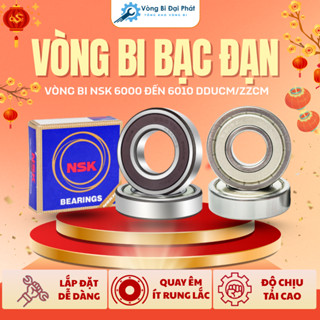Vòng Bi NSK 6000,6001,6002,6003,6004,6005 ZZCM/DDUCM - Chịu tải tốt – Độ bền cao - Vòng Bi Đại Phát