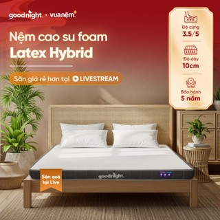   SĂN QUÀ TẠI LIVE  Nệm Cao Su Foam Vua Nệm Goodnight Latex Hybrid 10cm Đệm Cao Su Non 