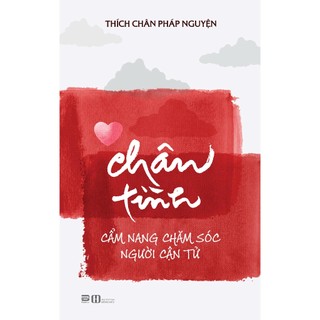 Sách - Chân tình - Cẩm nang chăm sóc người cận tử - Thích Chân Pháp Nguyện
