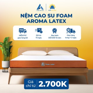  Nệm Cao Su Foam Latex  Aroma Kết Hợp Cao Su Thiên Nhiên Êm Ái Bảo Hành 10 Năm 