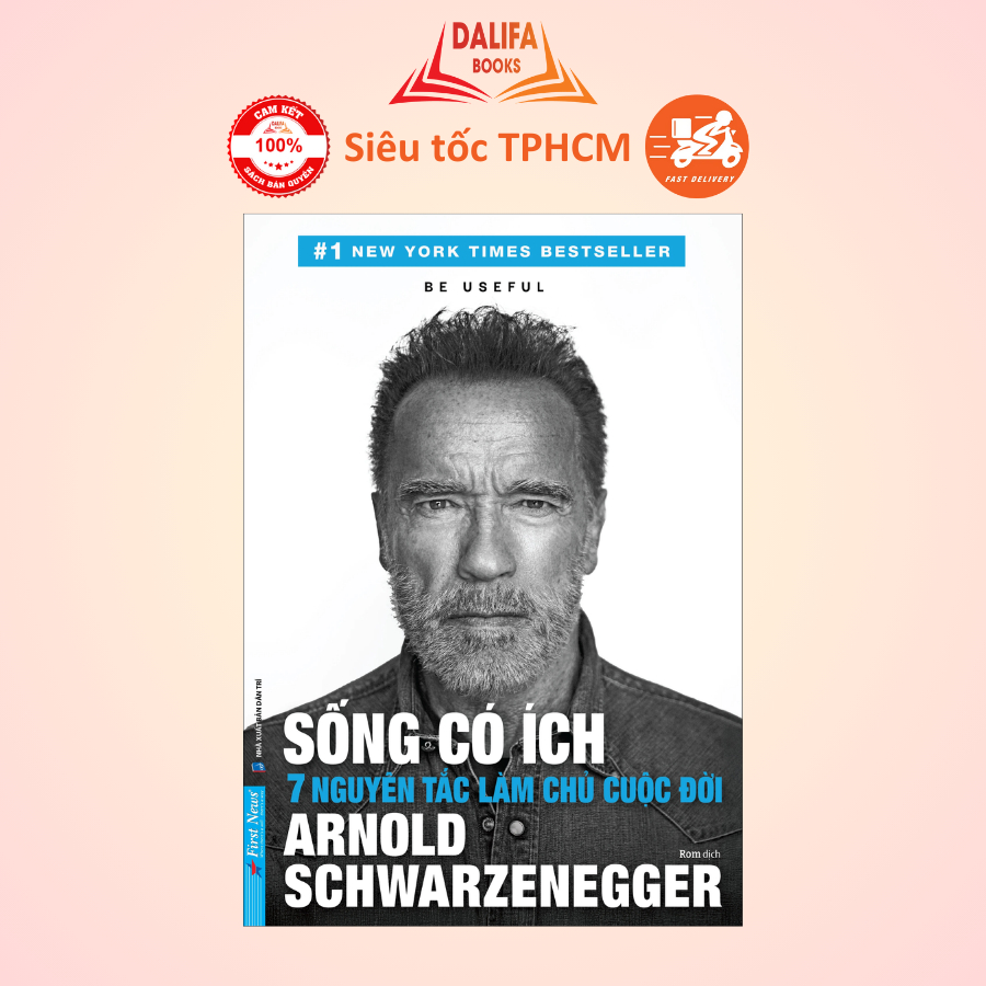 Sách - Be Useful - Sống Có Ích - 7 Nguyên Tắc Làm Chủ Cuộc Đời - Arnold Schwarzenegger