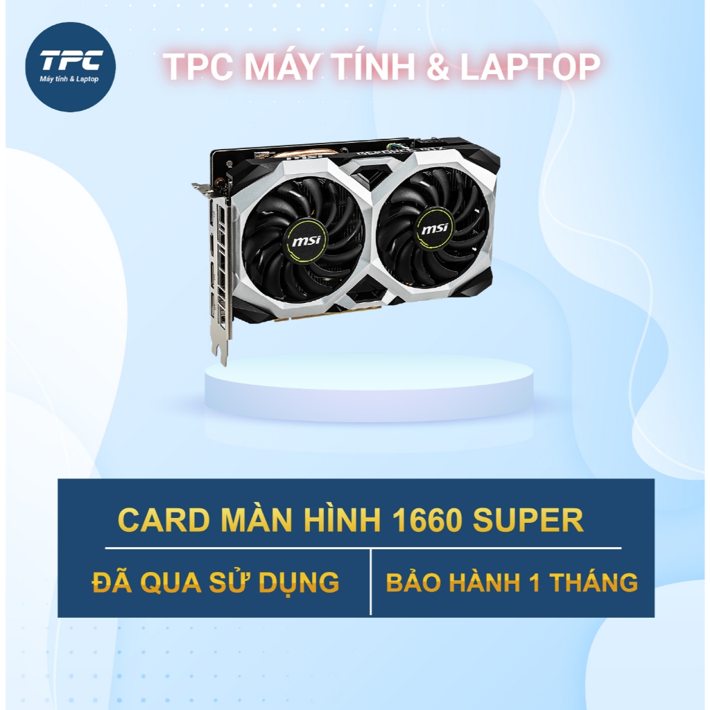 CARD MÀN HÌNH 1660 SUPER ĐÃ QUA SỬ DỤNG ASUS , MSI, GIGA