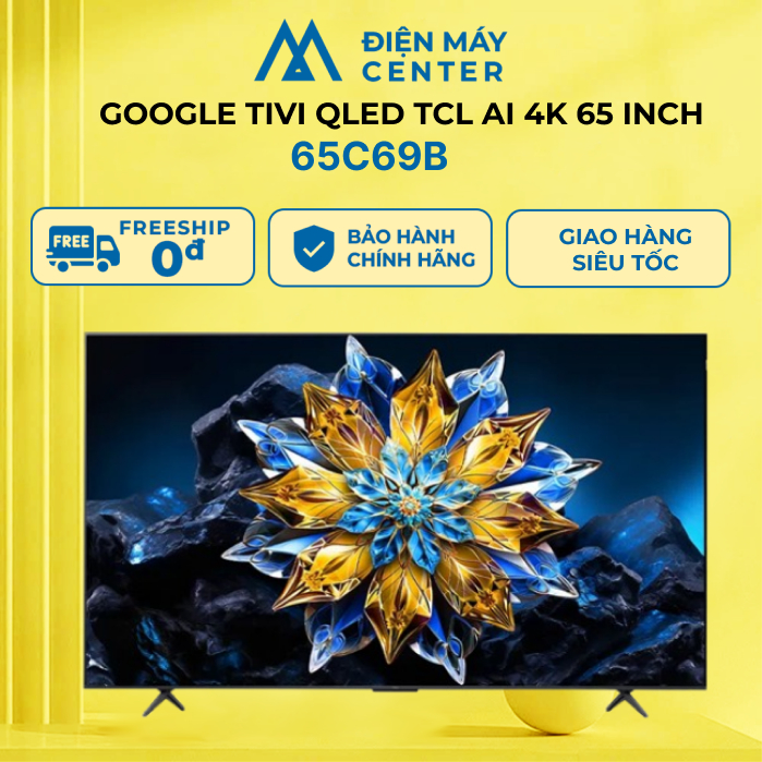 MIỄN PHÍ GIAO HỎA TỐC - Google Tivi QLED TCL AI 4K 65 inch 65C69B - Bảo hành chính hãng 24 tháng