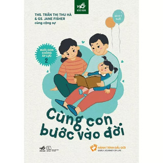 Sách - Nuôi con không áp lực - Cuốn 2: Cùng con bước vào đời (Bé 0-1 tuổi)