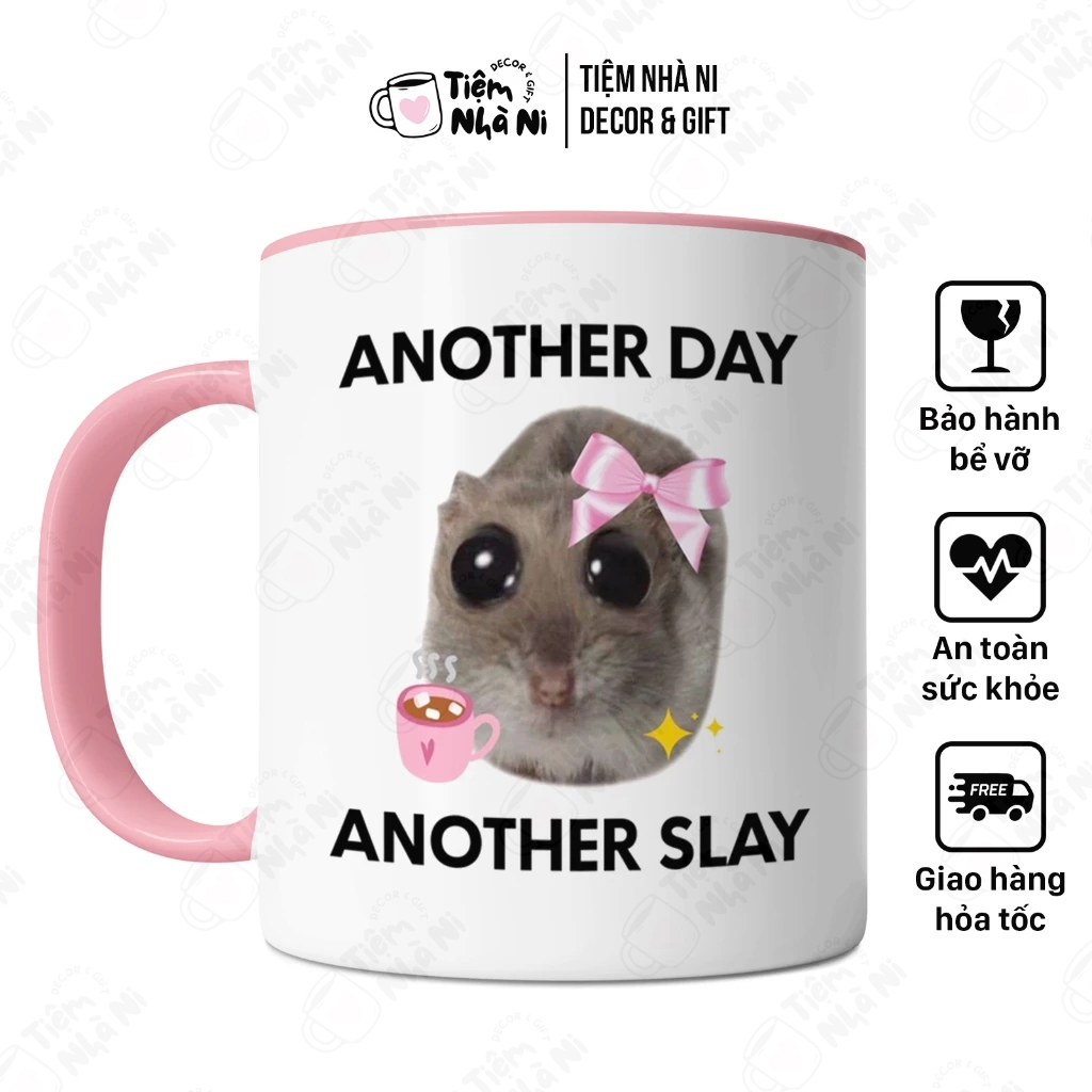 Ly sứ Another Day, Another Slay - Sad Hamster Meme