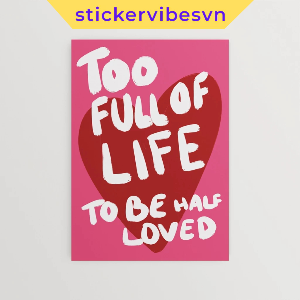 Tranh dán tường fomex, To full off life to be half loved, có sẵn keo dán 2 mặt ,nhận in theo yêu cầu