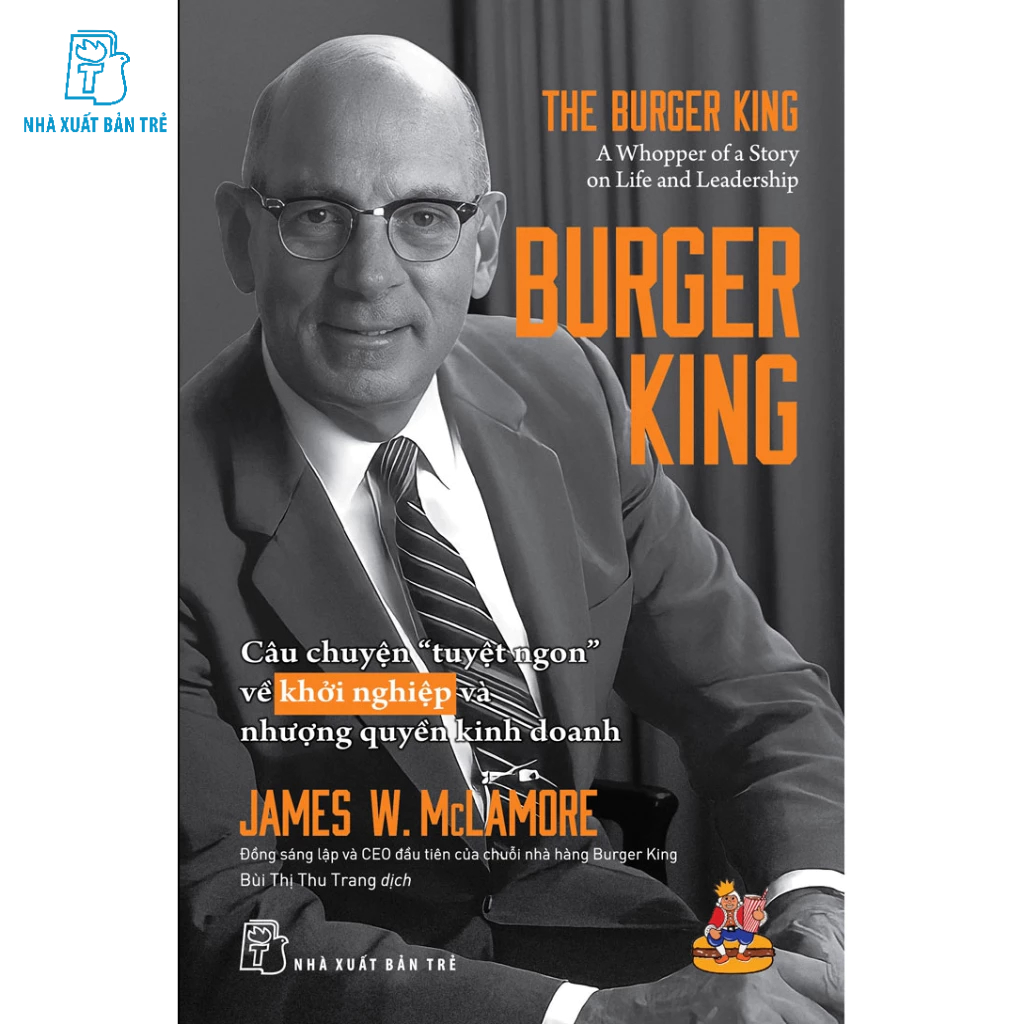 Sách - BURGER KING: CÂU CHUYỆN “TUYỆT NGON” VỀ KHỞI NGHIỆP VÀ NHƯỢNG QUYỀN KINH DOANH