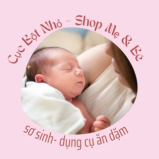 CỤC BỘT NHỎ - MẸ & BÉ