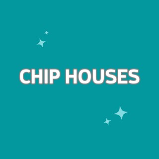 CHIP HOUSES